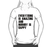 everything is amazing and nobody is happy shirt