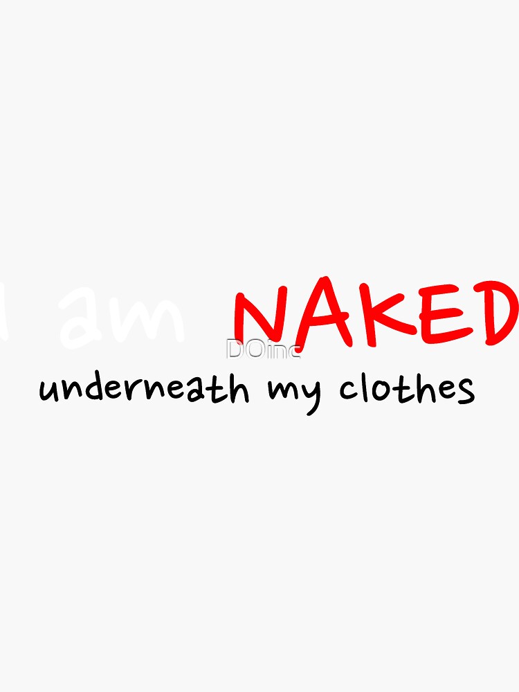 I Am Naked Underneath My Clothes Sticker For Sale By Doinc Redbubble