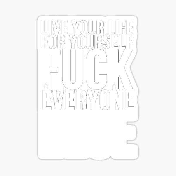 Live Your Life For Yourself Fuck Everyone Else Sticker By Mralan