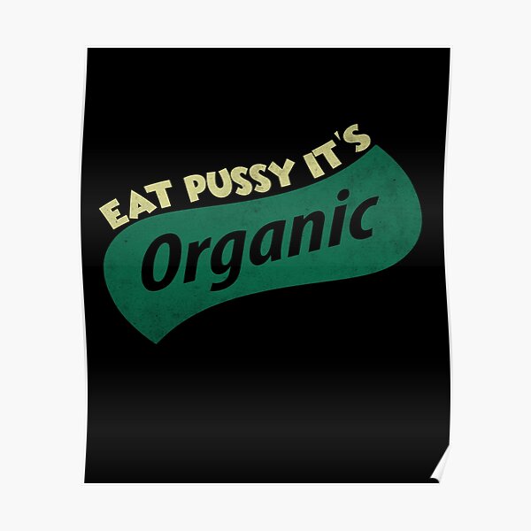 Eat Pussy It S Organic Poster For Sale By Epictshirt Redbubble