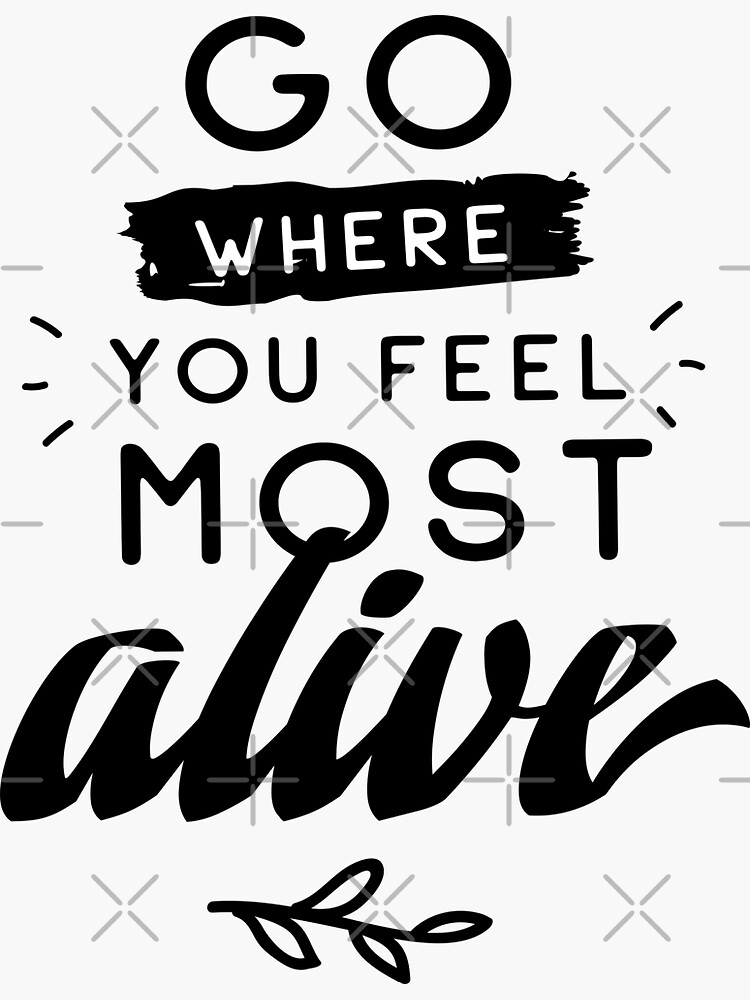 Go Where You Feel Most Alive Inspirational Quotes Sticker For Sale By