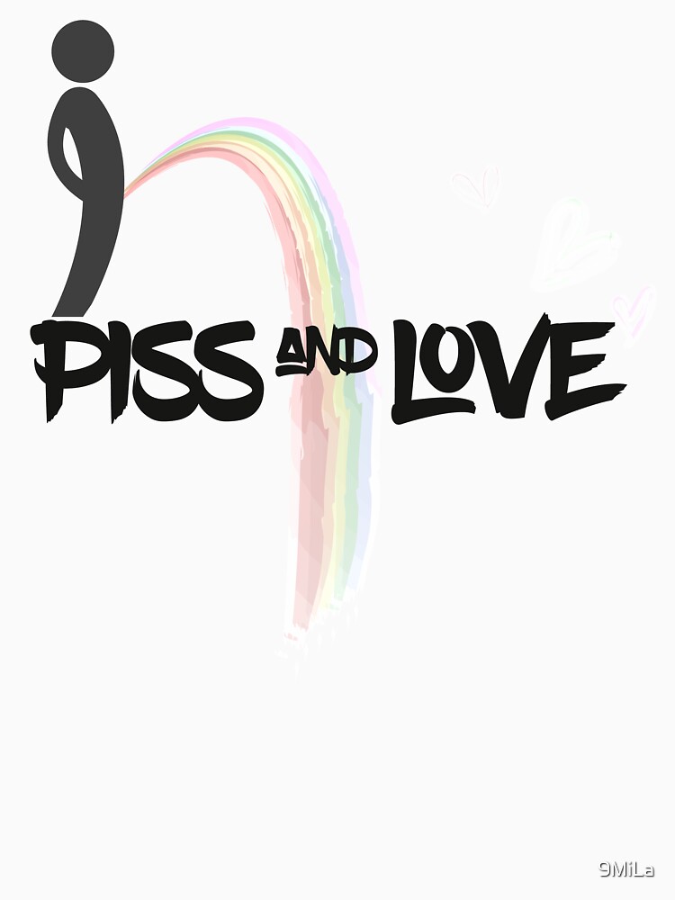 Piss And Love T Shirt By Mila Redbubble