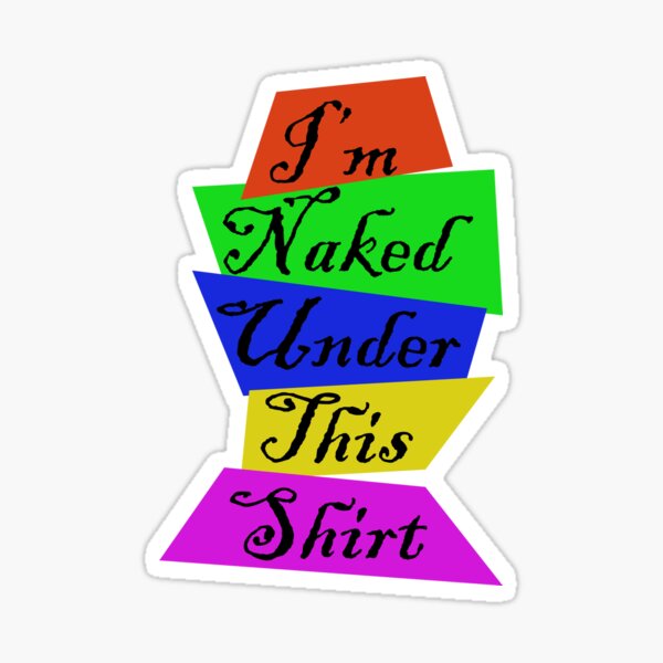 I M Naked Under This Shirt Sticker By Cutcat Redbubble