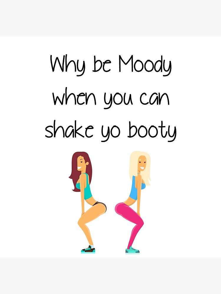 Why Be Moody When You Shake Yo Booty Poster For Sale By Mi Xo Redbubble