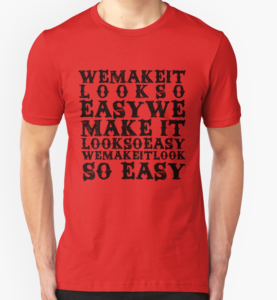 "We Make It Look So Easy" TShirts & Hoodies by Driedzone Redbubble