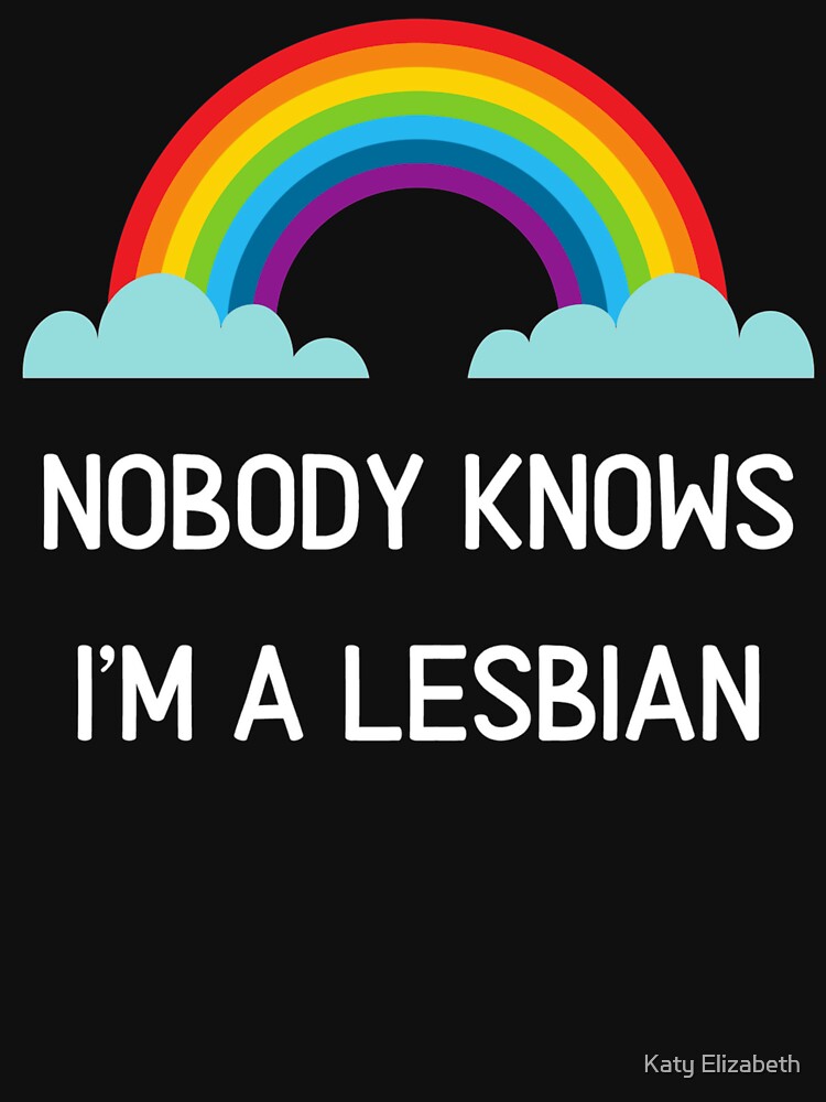 Nobody Knows Im A Lesbian Funny Gay Pride Lgbtq T Shirt T Shirt By