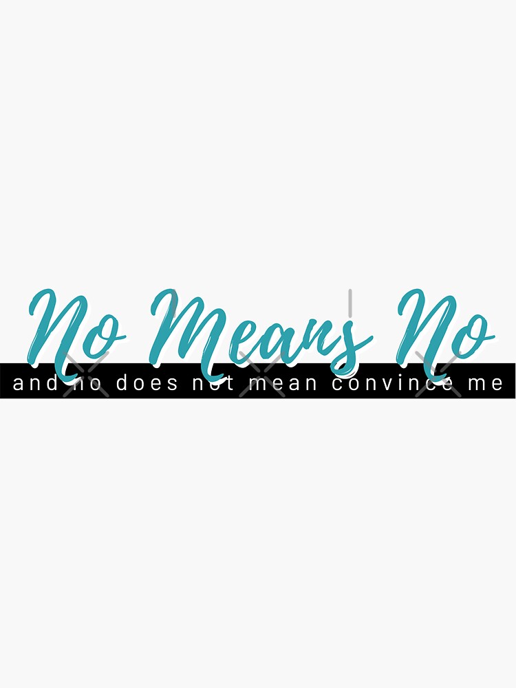 No Means No And No Does Not Mean Convince Me Sticker For Sale By