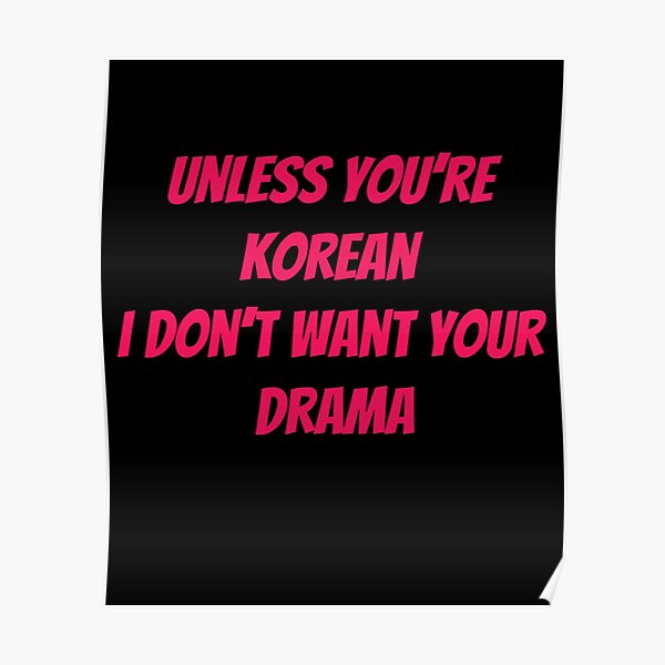 Unless You Re Korean I Don T Want Your Drama Poster By Luna May