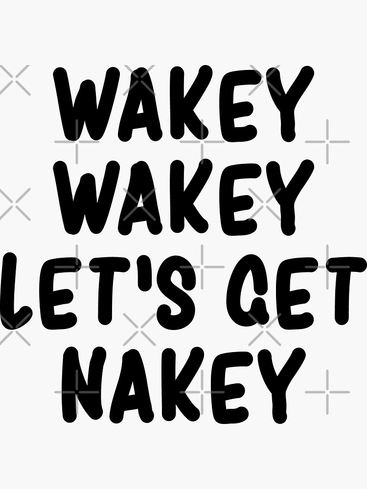 Wakey Wakey Let S Get Nakey Funny Sticker By Drakouv Redbubble