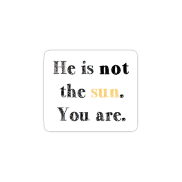 He Is Not The Sun You Are