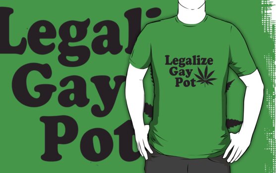 Legalize Gay Pot 33