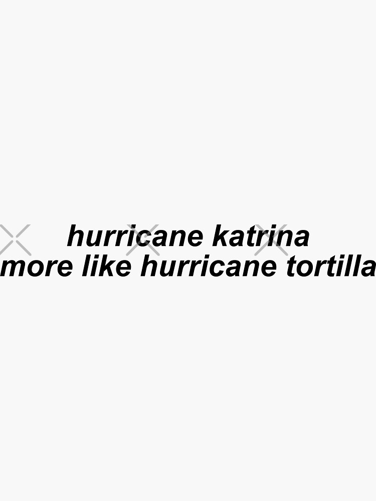 Hurricane Katrina More Like Hurricane Tortilla Vine Quote