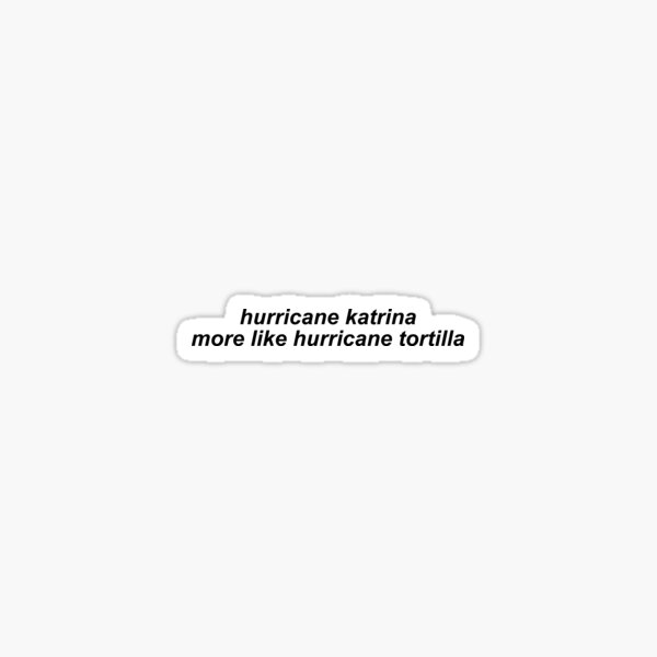 Hurricane Katrina More Like Hurricane Tortilla Vine Quote