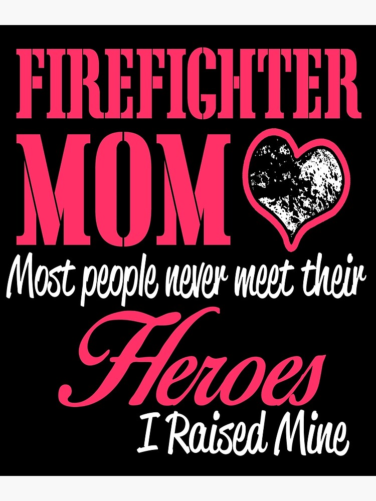 Most People Never Meet Their Heroes I Raised Mine Firefighter Mom