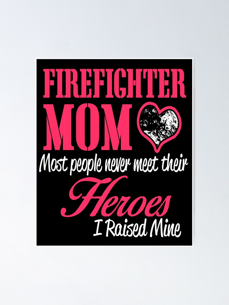 Most People Never Meet Their Heroes I Raised Mine Firefighter Mom