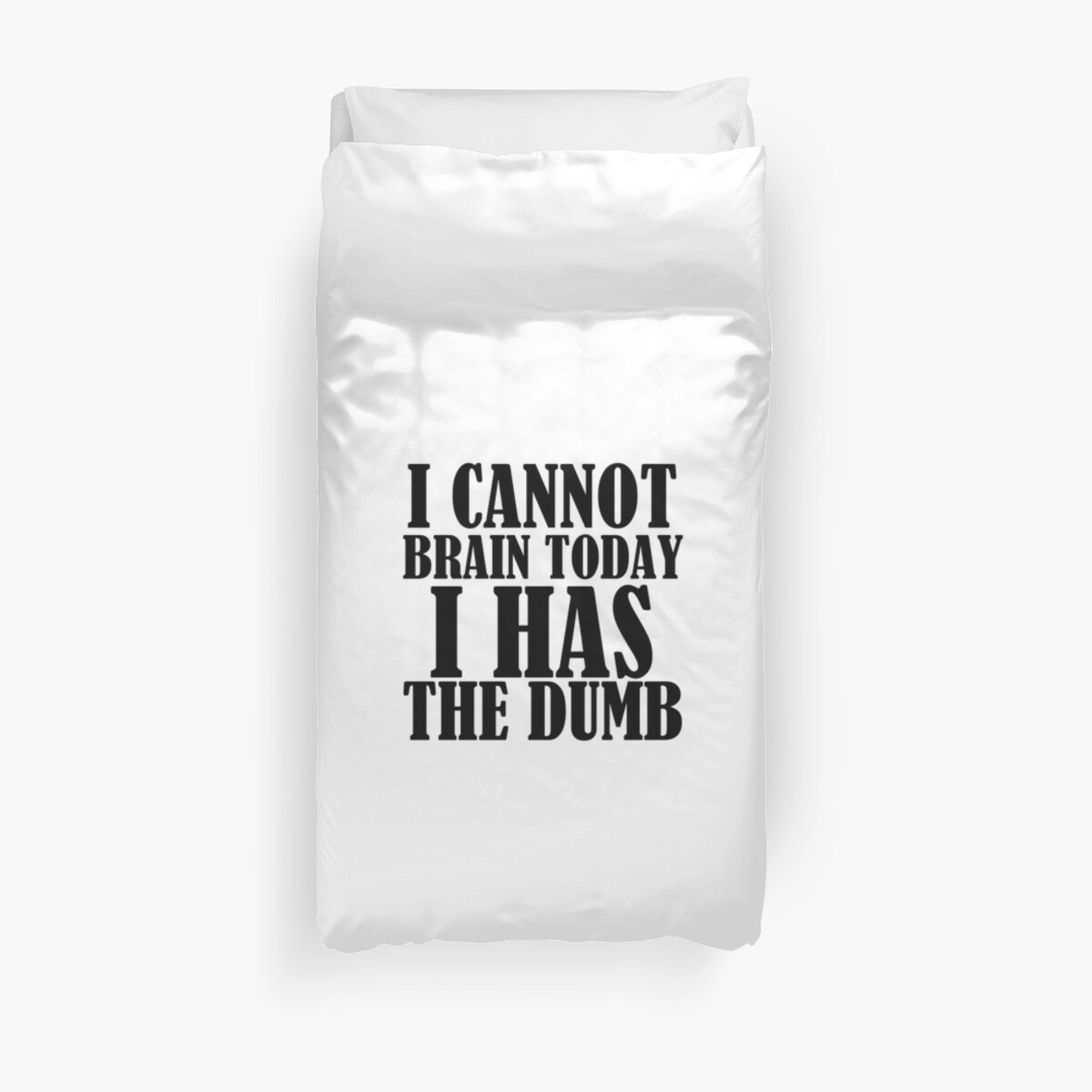 "I CANNOT BRAIN TODAY I HAS THE DUMB" Duvet Covers by Divertions