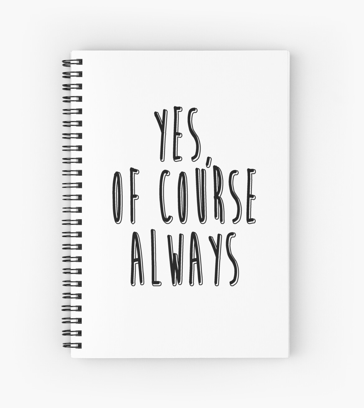 ""Yes, Of Course, Always"" Spiral Notebooks by Sctstiles Redbubble