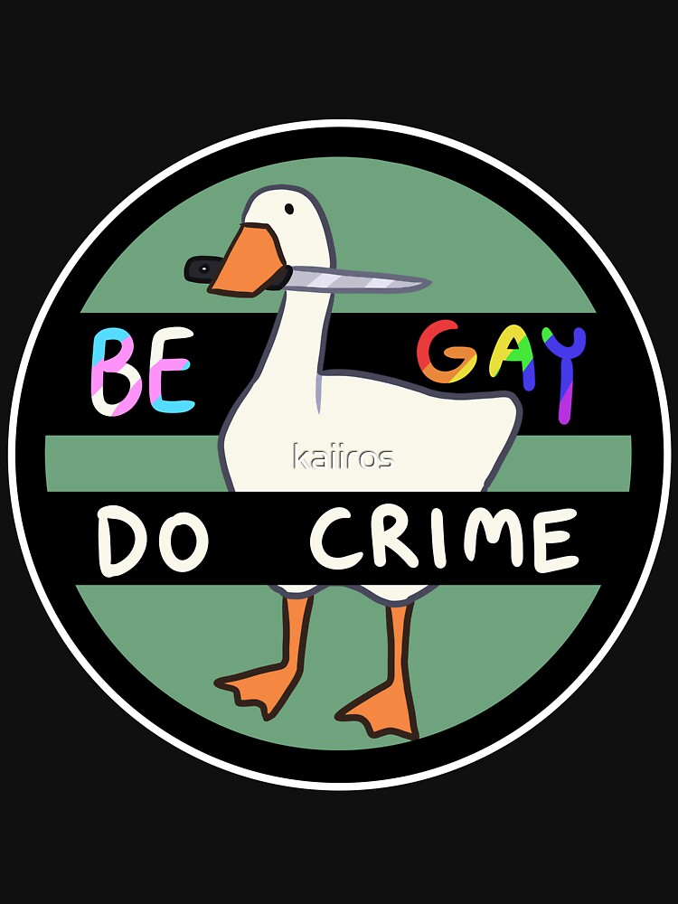 Be Gay Do Crime Goose T Shirt For Sale By Kaiiros Redbubble