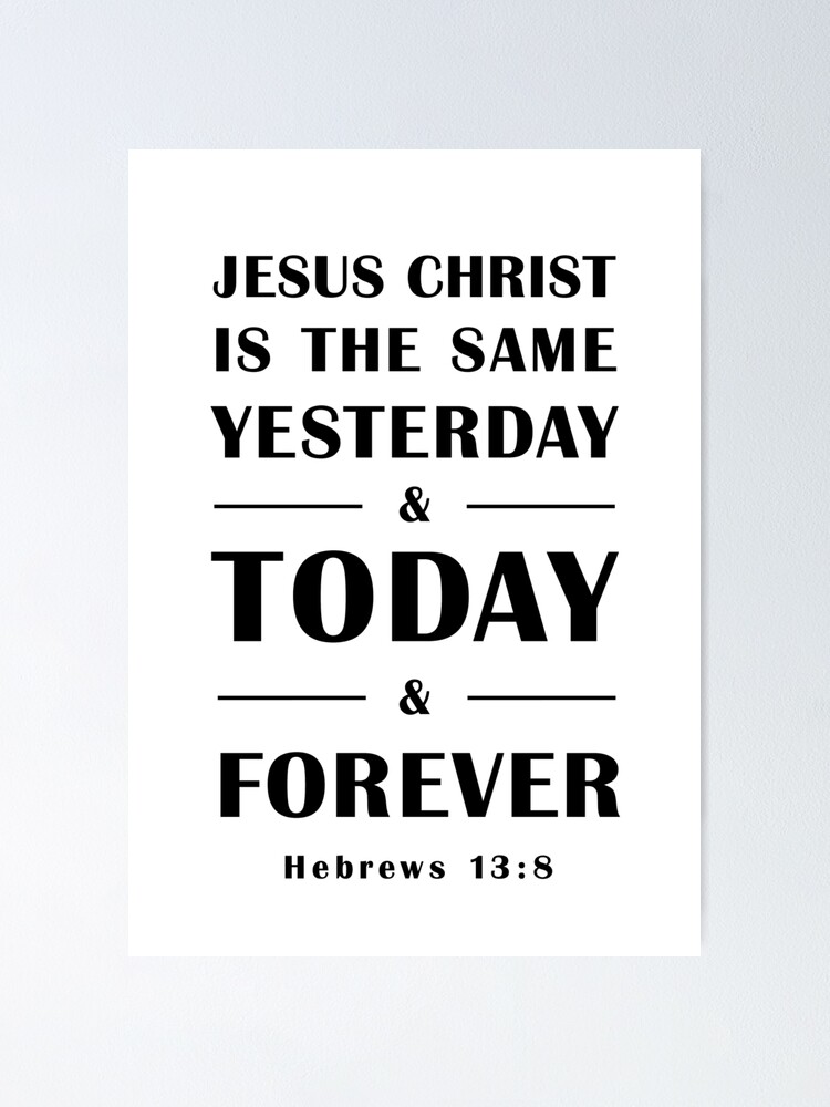 Hebrews Jesus Christ Is The Same Yesterday And Today And Forever