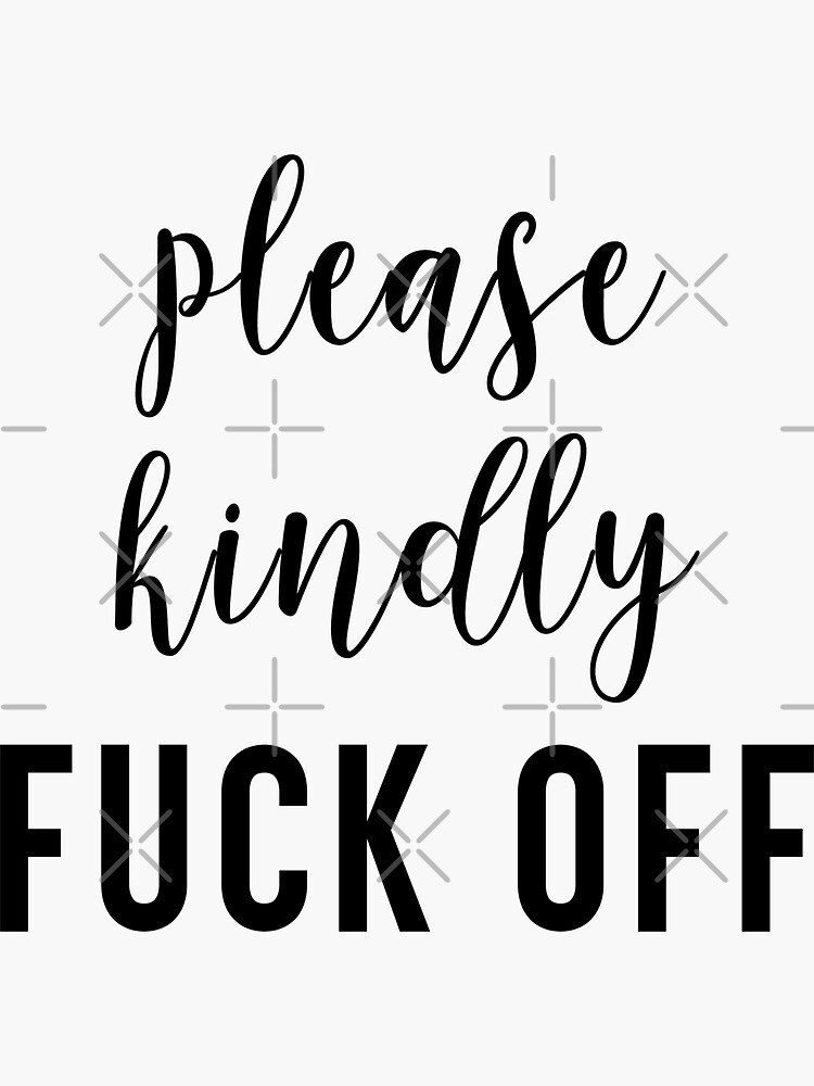 Please Kindly Fuck Off Sticker Sticker For Sale By ZachTheDesigner