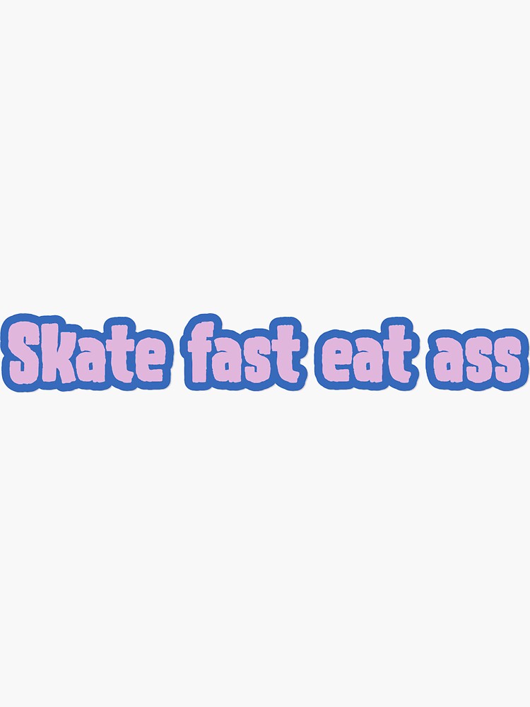 Skate Fast Eat Ass Sticker By AngelBabyGirl Redbubble