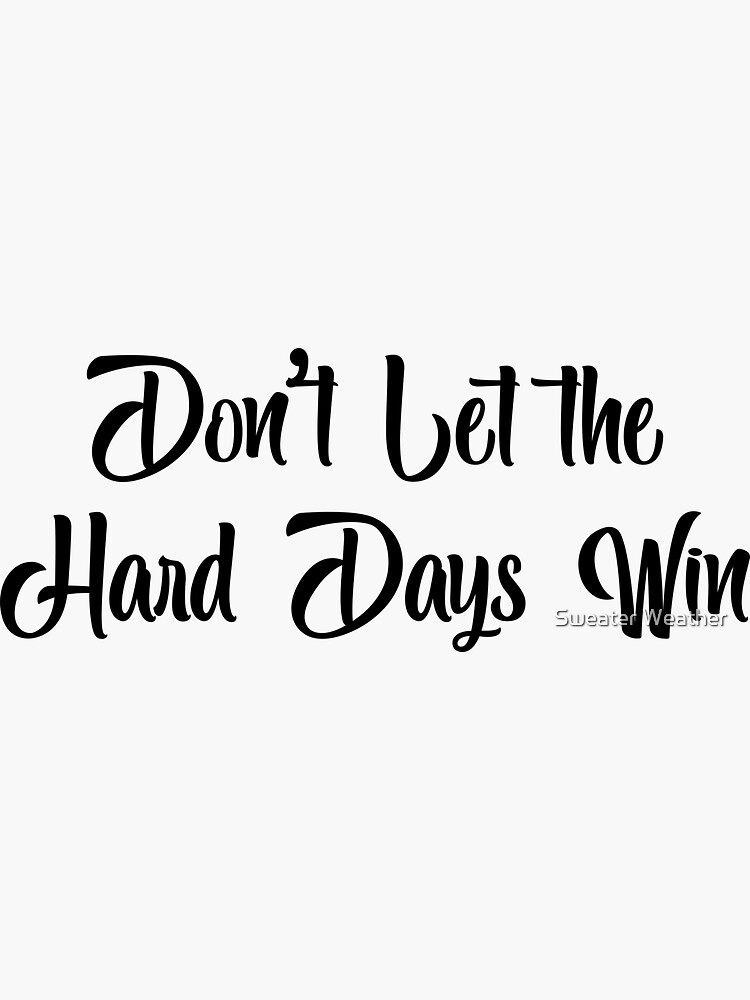 Don T Let The Hard Days Win Sticker For Sale By AnassHTM Redbubble