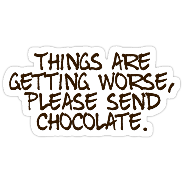 quot things are getting worse please send chocolate quot stickers quot things are getting worse please send chocolate quot stickers