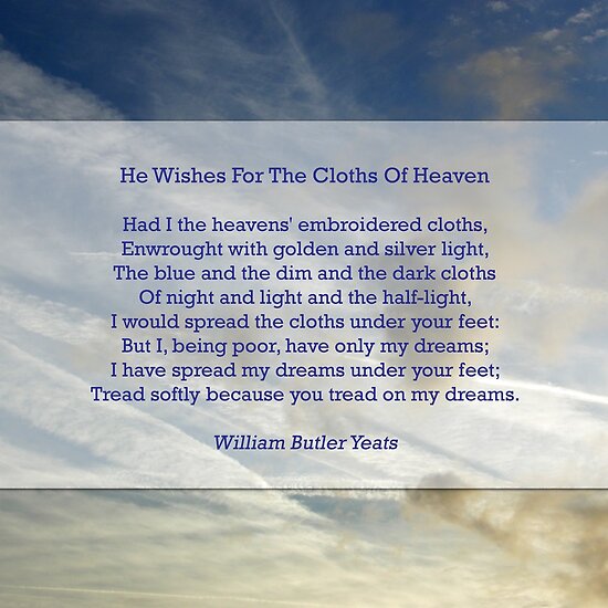"He wishes for the cloths of heaven" by William Butler Yeats