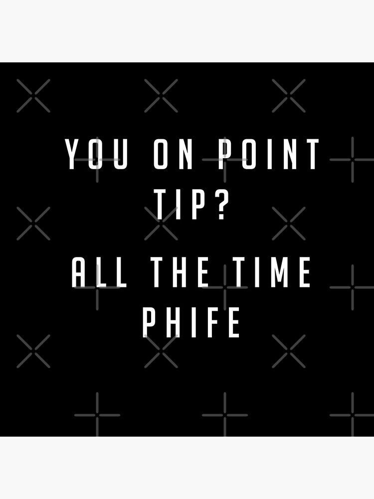 You on point Tip? All the time Phife by Primotees