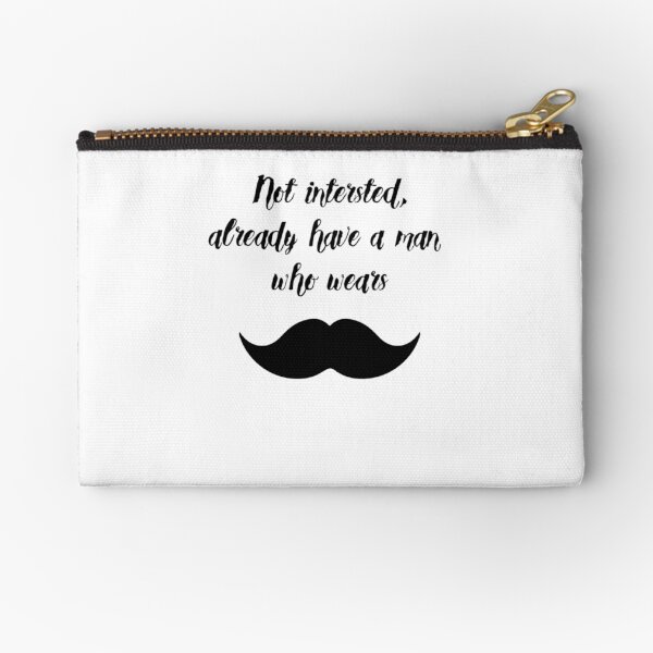 already have a man who wears moustache Zipper Pouch