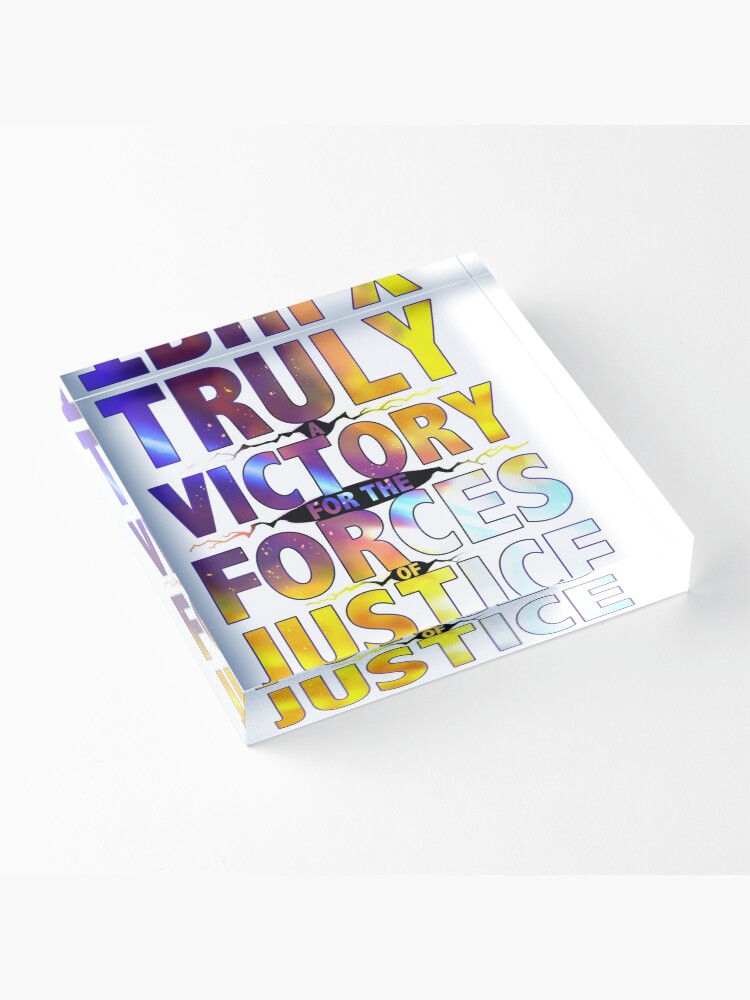 Alternate view of TRULY A VICTORY FOR THE FORCES OF JUSTICE Acrylic Block