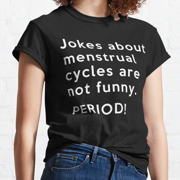 Period Jokes T-Shirts for Sale | Redbubble
