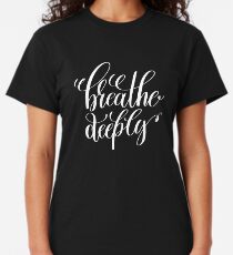 Breathe Deeply Inspirational Quotes Classic T-Shirt