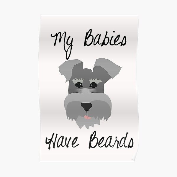 My Babies Have Beards Miniature Schnauzer Poster