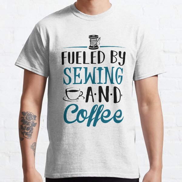 Fueled by Sewing and Coffee Classic T-Shirt