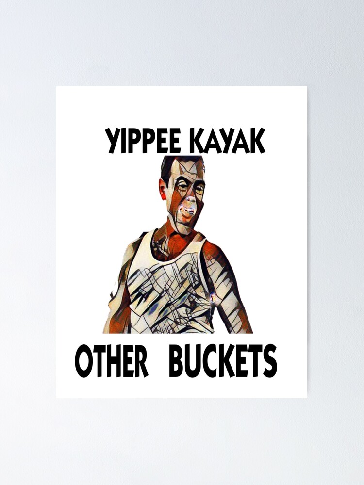 "YIPPEE KAYAK OTHER BUCKETS Brooklyn 99 Boyle Die Hard " Poster by