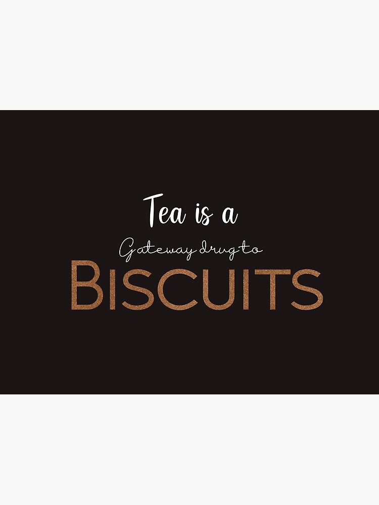 "Tea is the gateway drug to biscuits" Poster for Sale by TheQuoteLady