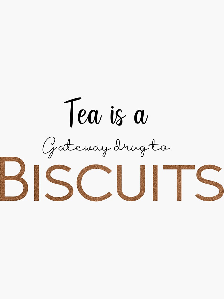 "Tea is the gateway drug to biscuits" Sticker by TheQuoteLady Redbubble