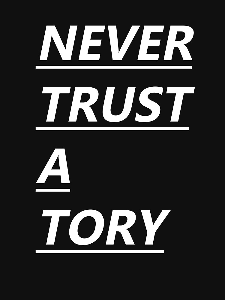"NEVER TRUST A TORY" Tshirt for Sale by RADGEGEAR2K92 Redbubble never trust a tory tshirts