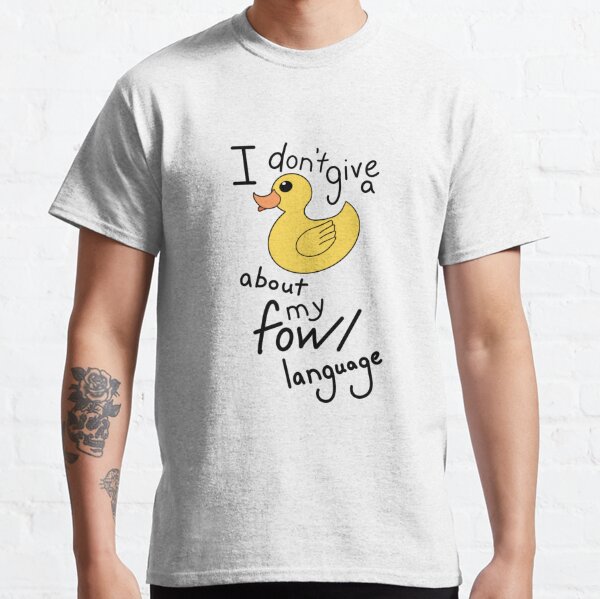 I don't give a Duck about my fowl language Classic T-Shirt