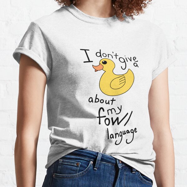 I don't give a Duck about my fowl language Classic T-Shirt