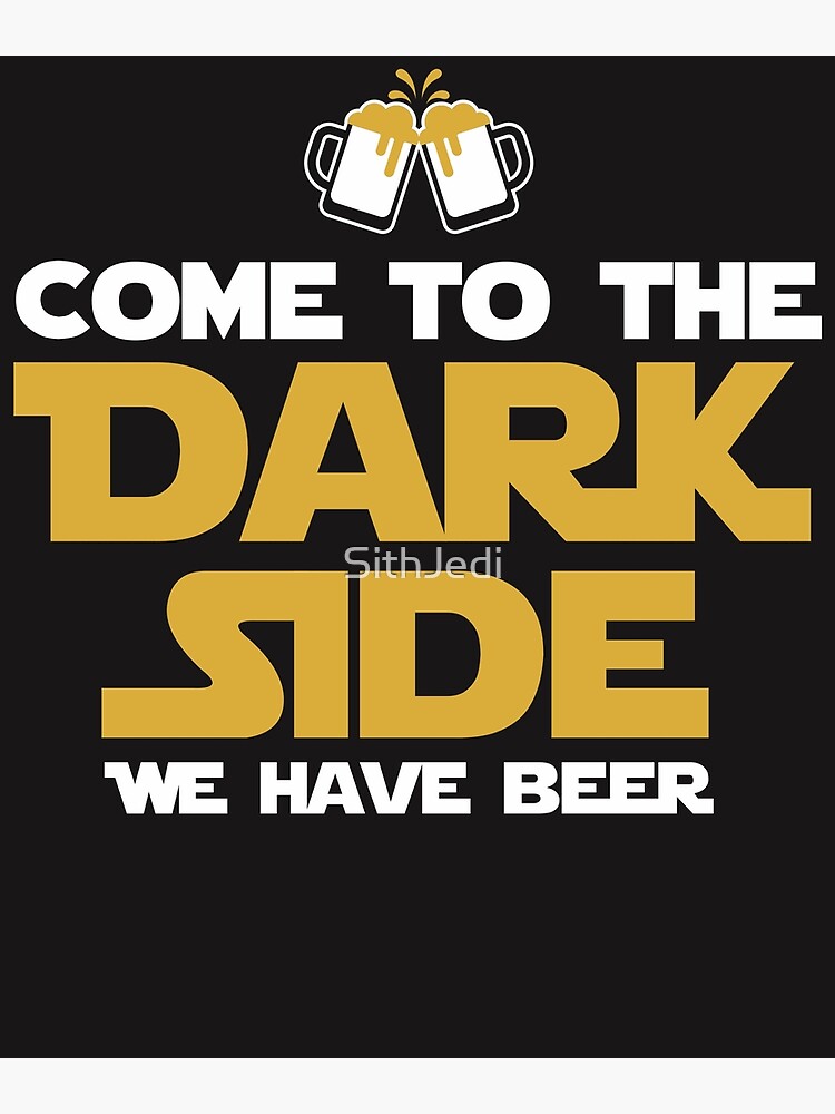 Come To The Dark Side We Have Beer Beer Drinking Tee Shirt Photographic Print By Sithjedi