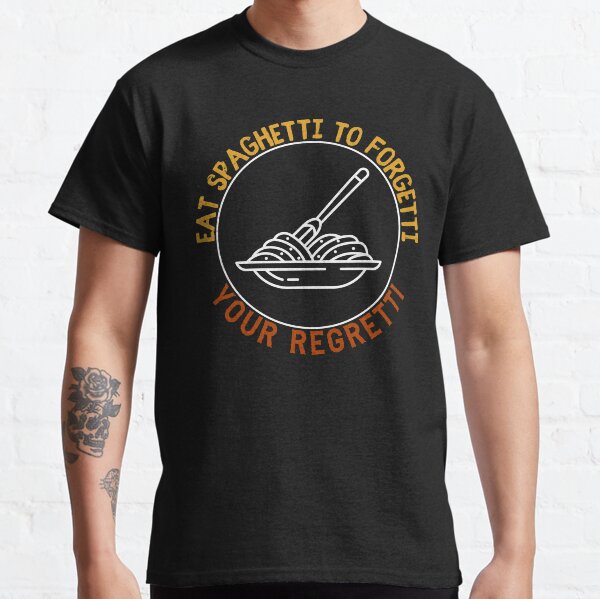 Eat Spaghetti to forgetti your regretti Classic T-Shirt