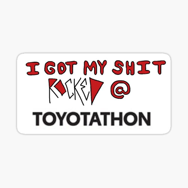 I Got My Sh*t Rocked @ Toyotathon Sticker