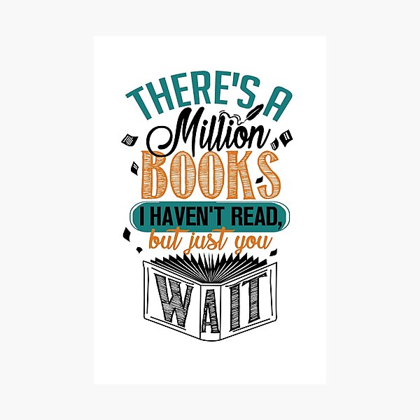 There's A Million Books I Haven't Read... Photographic Print