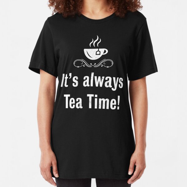 It's always tea time! Gift Idea for men and women Slim Fit T-Shirt
