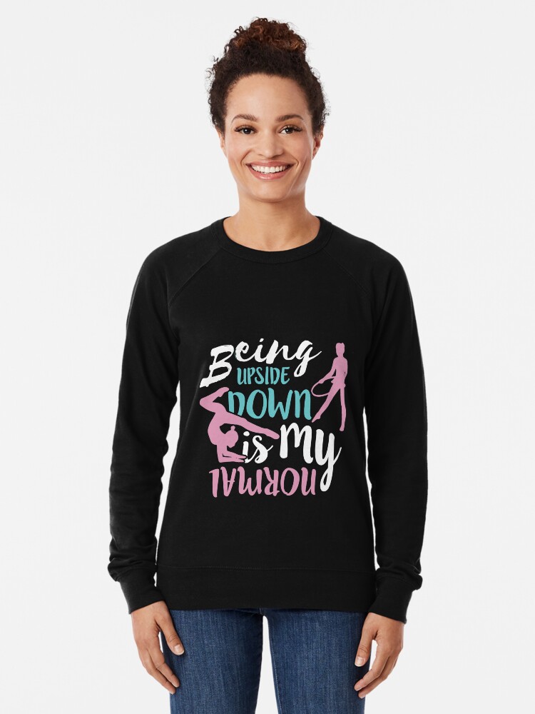 Gymnastics Being Upside Down My Normal Lightweight Sweatshirt By