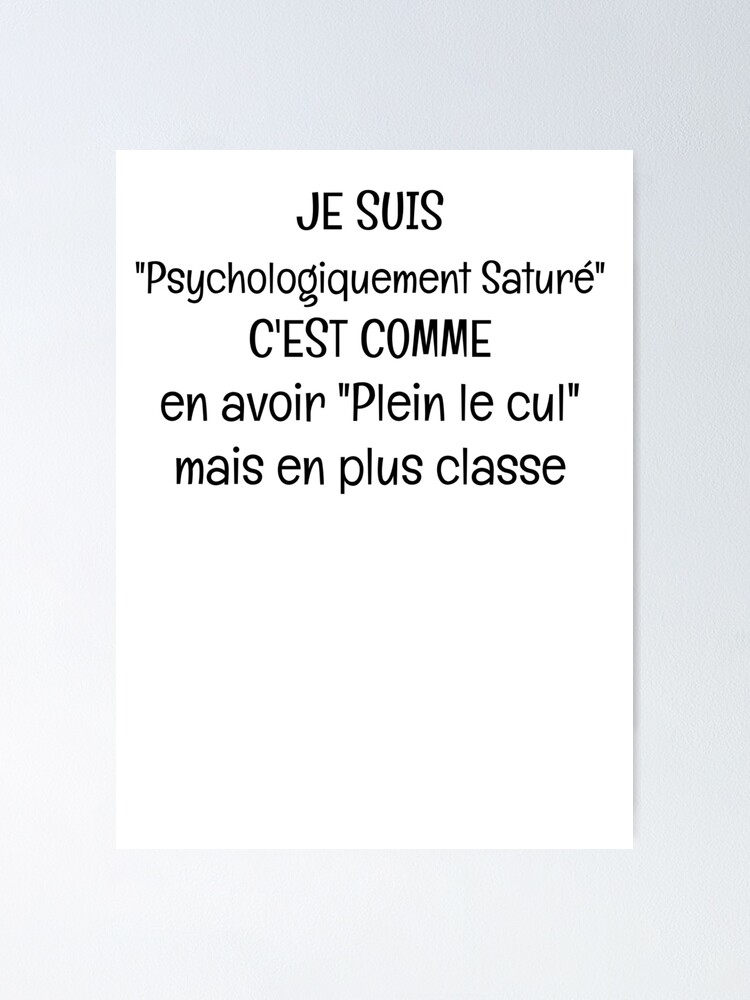 Poster Citation Humour Je Suis Psychologiquement Sature C Est Comme En Avoir Plein Le Cul Mais En Plus Classe Par Hugoprz Redbubble