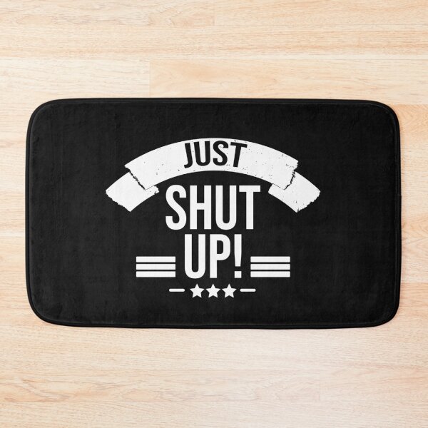 Item preview, just shut up! designed and sold by Cutebutfunny.