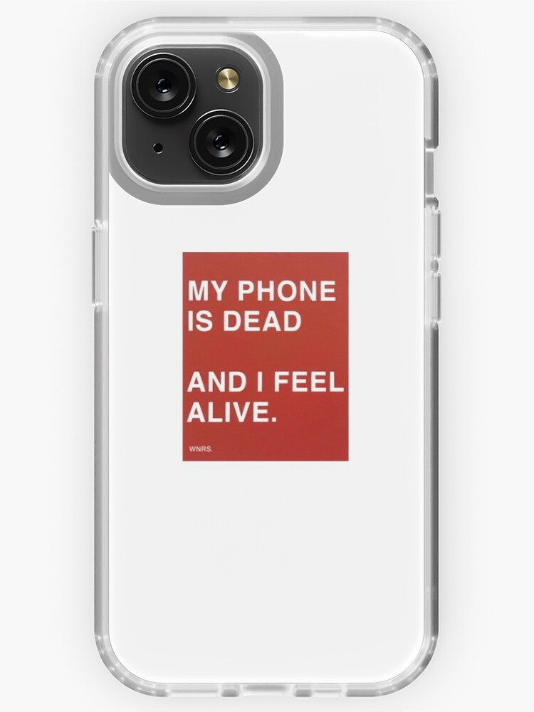 "MY PHONE IS DEAD AND I FEEL ALIVE" iPhone Case for Sale by ksy
